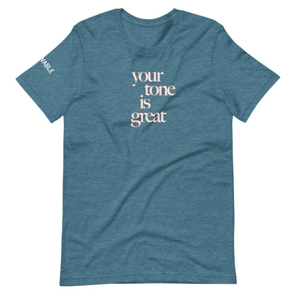 Your Tone Is Great T-Shirt V2