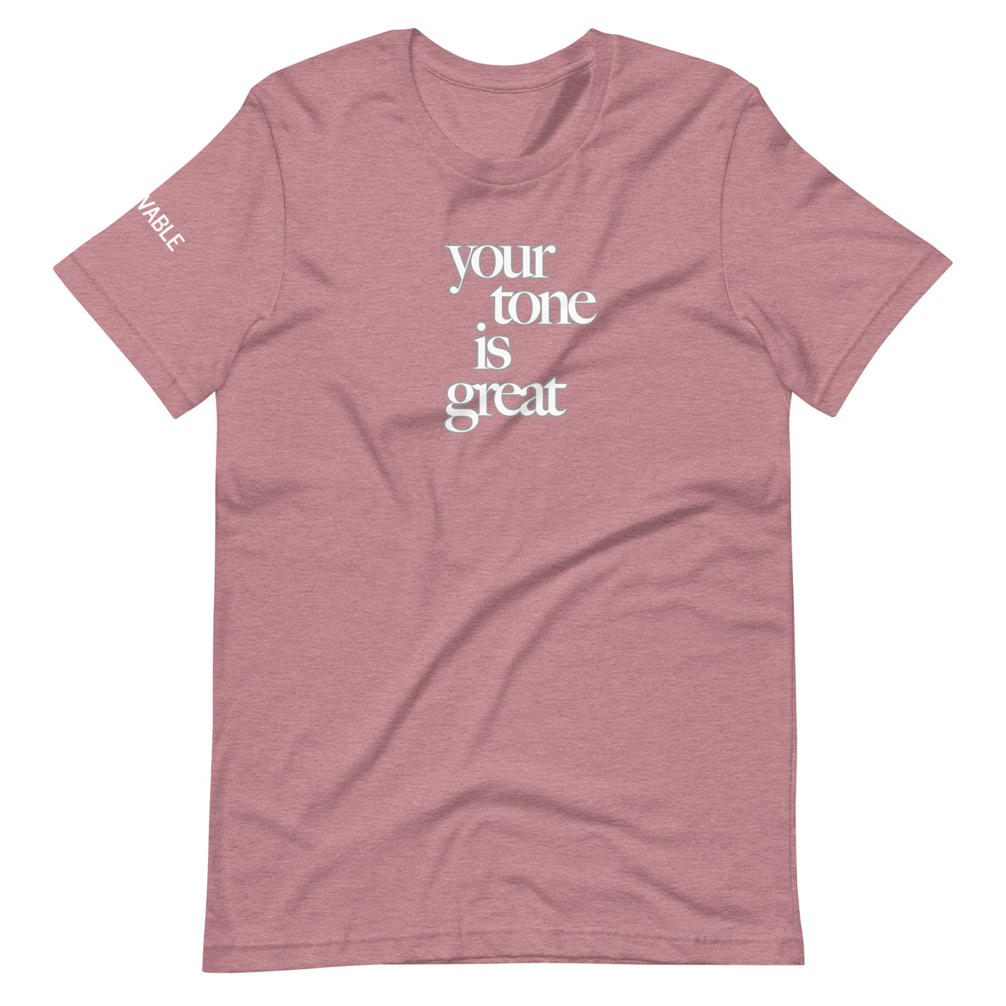 Your Tone Is Great T-Shirt, V1