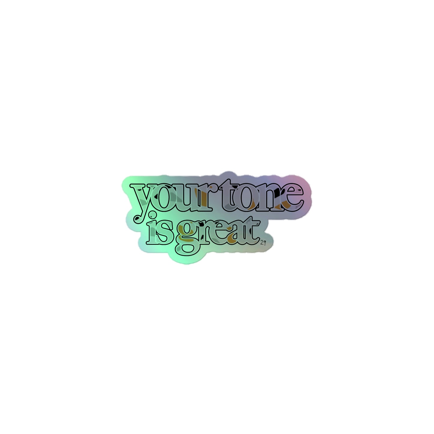 Your Tone Is Great Holographic Sticker