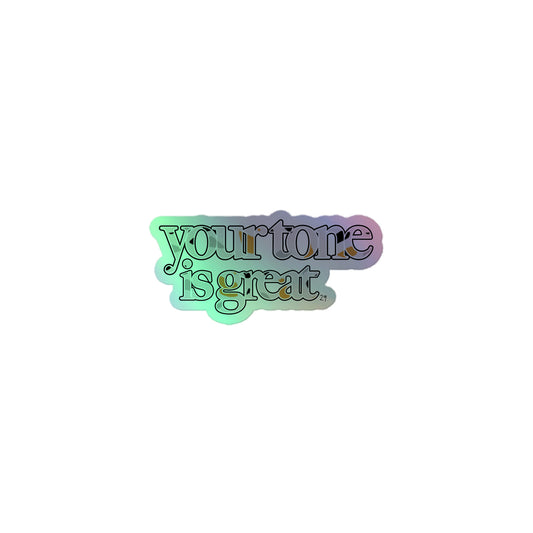 Your Tone Is Great Holographic Sticker