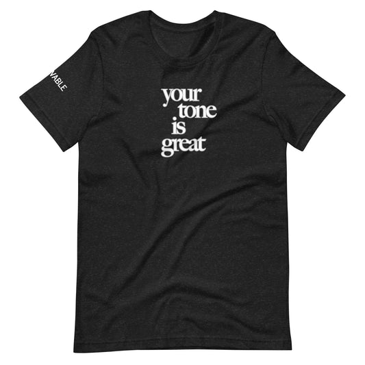 Your Tone Is Great T-Shirt, V1