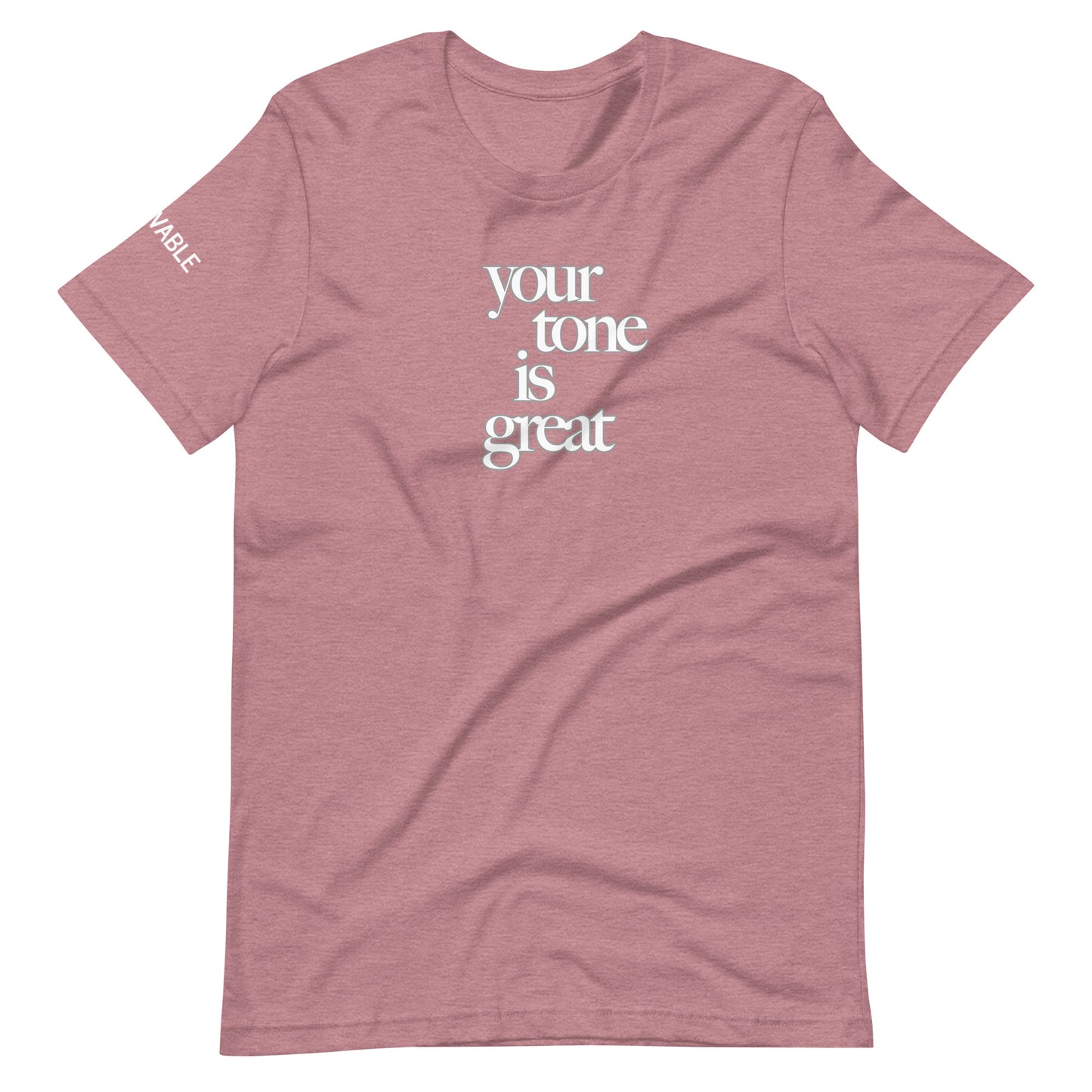 Your Tone Is Great T-Shirt, V1