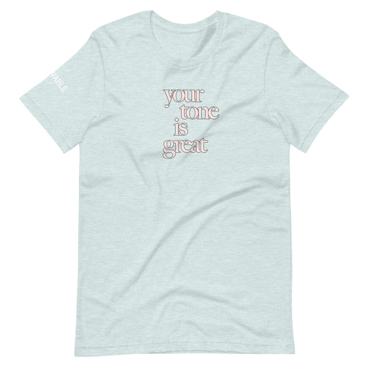 Your Tone Is Great T-Shirt V2